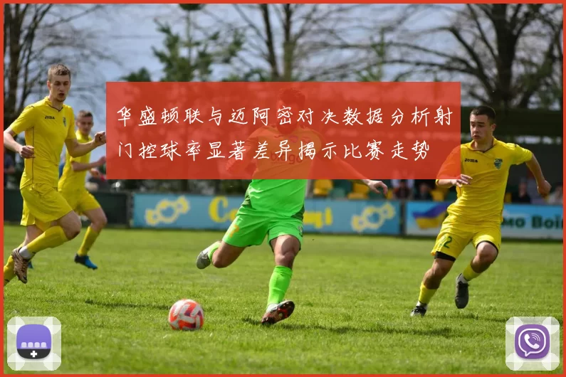 华盛顿联与迈阿密对决数据分析射门控球率显著差异揭示比赛走势